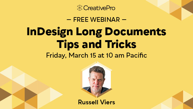 Free Webinar: InDesign Long Documents Tips and Tricks, Friday, March 15 at 10 am Pacific, Hosted by Russell Viers