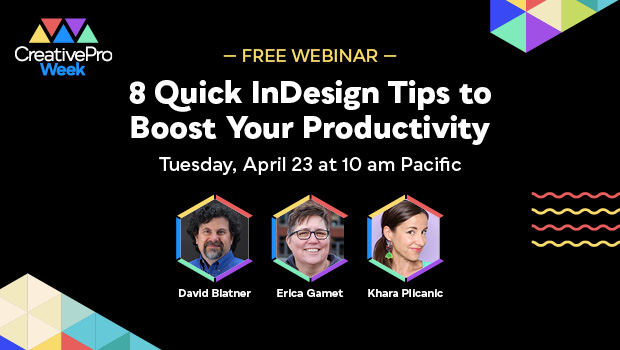 Free Webinar: 8 Quick InDesign Tips to Boost Your Productivity, Tuesday, April 23 at 10 am Pacific