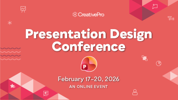 The Presentation Design Conference, A CreativePro Online Event, February 17–20. 2026