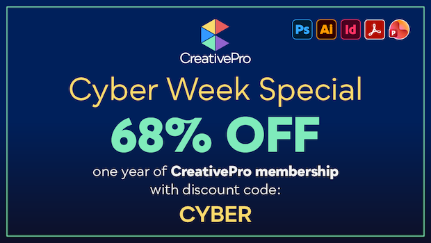 CreativePro Cyber Week Special: 68% off one year of CreativePro membership with discount code: CYBER