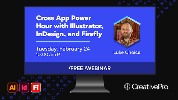 Free Webinar: Cross App Power Hour with Illustrator, InDesign, and Firefly, Tuesday, February 24 at 10 am Pacific, hosted by Luke Choice