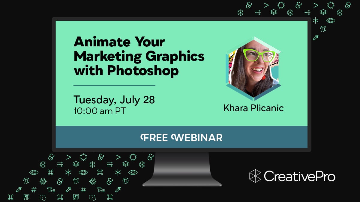 Free Webinar: Animate Your Marketing Graphics with Photoshop, Tuesday, July 28 at 10 am Pacific, hosted by Khara Plicanic