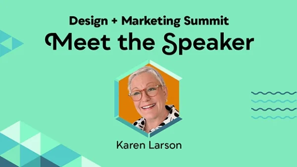 Design + Marketing Summit Meet the Speaker, Karen Larson