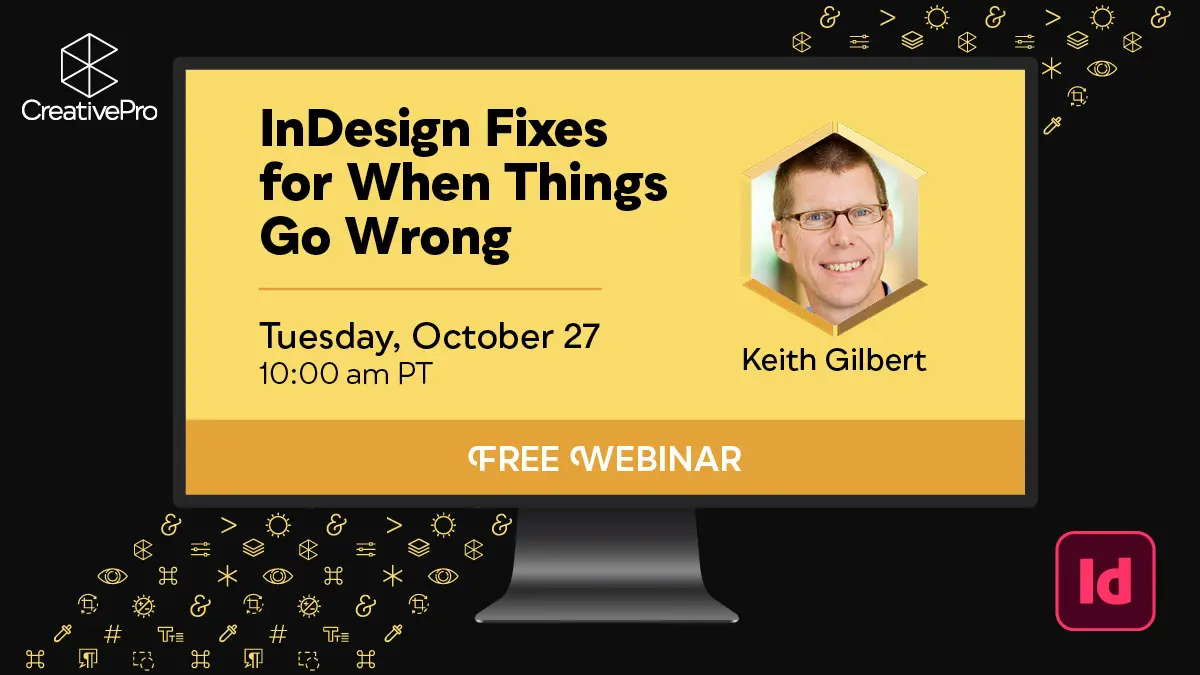 Free Webinar: InDesign Fixes for When Things Go Wrong, Tuesday, October 27 at 10 am Pacific, hosted by Keith Gilbert