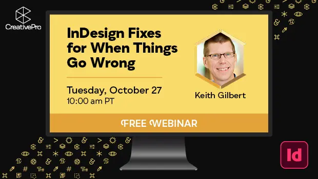 Free Webinar: InDesign Fixes for When Things Go Wrong, Tuesday, October 27 at 10 am Pacific, hosted by Keith Gilbert