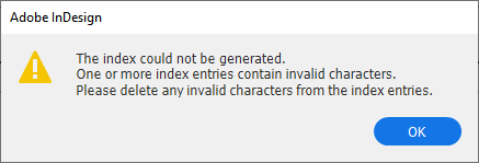Dialog box with message "The index could not be generated.
One or more index entries contain invalid characters.
Please delete any invalid CHaracters from the index entries."