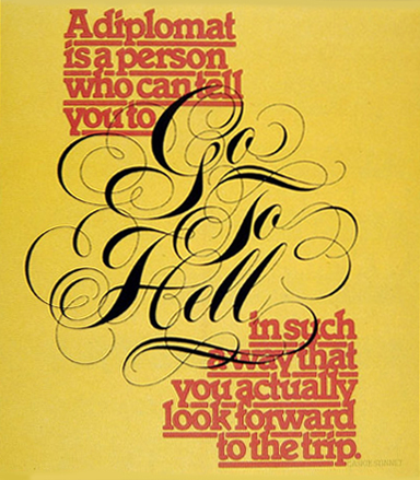 A diplomat is a person who can tell you to Go To Hell in such a way that you actually look forward to the trip.